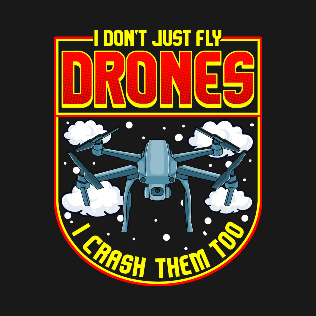 Funny I Don’t Just Fly Drones I Crash Them Too by theperfectpresents