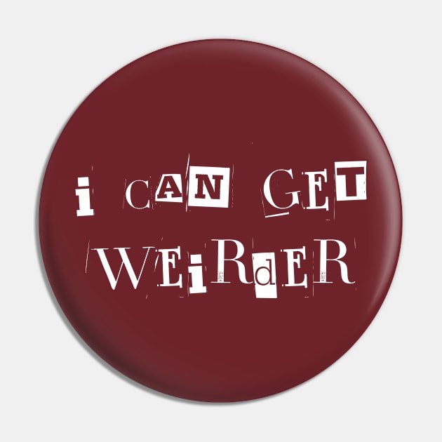 I can get weirder Pin by WonkeyCreations