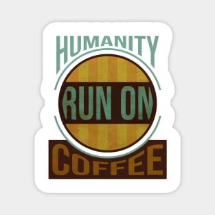 hUMANITY RUN ON COFFEE Magnet