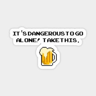 Its dangerous to go alone! Take this - Beer Magnet