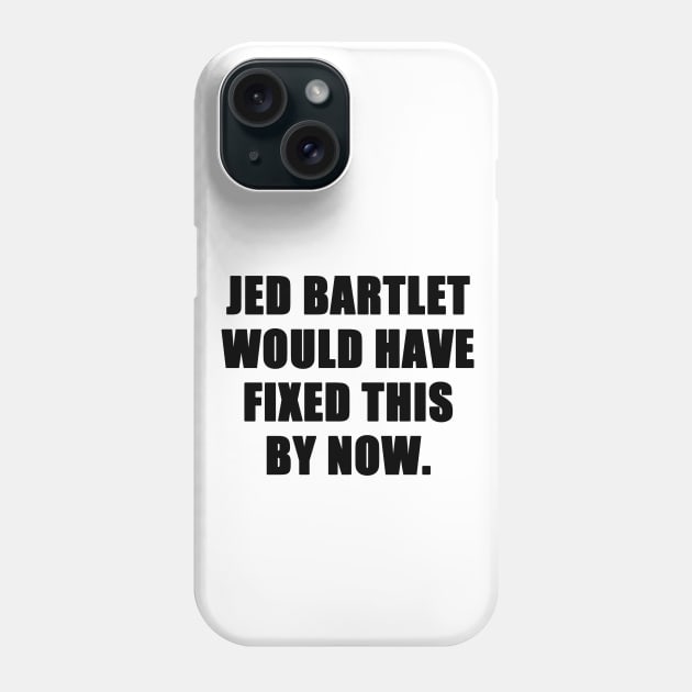 jed bartlet would have fixed this by now Phone Case by aluap1006