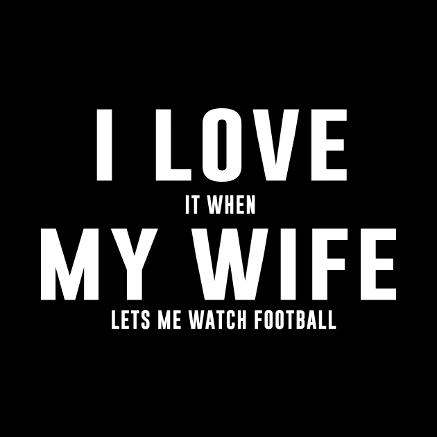 I love it when my wife lets me watch football by sewwani