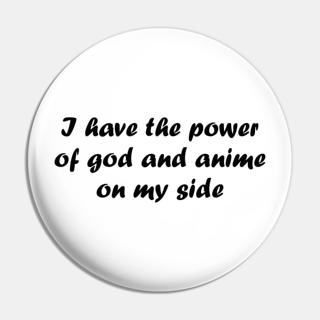 I have the power of god and anime on my side Pin by MandalaHaze