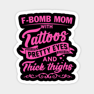 F-Bomb Mom With Tattoos Pretty Eyes And Thick Thighs Magnet