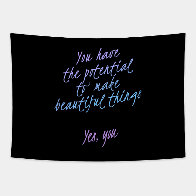 You have the potential to make beautiful things | Motivational Inspirational Tapestry by simple.daily.magic