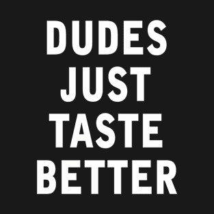 Dudes just taste better T-Shirt