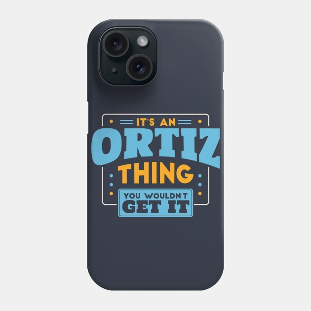 It's an Ortiz Thing, You Wouldn't Get It // Ortiz Family Last Name Phone Case by Now Boarding