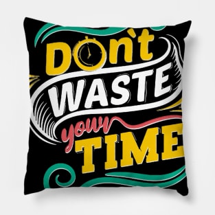 Dont Waste Your Time Pillow