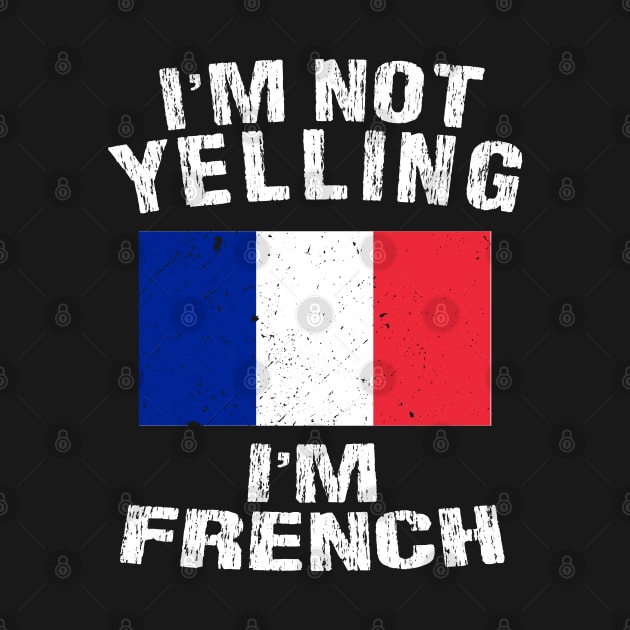 I'm Not Yelling I'm French by TShirtWaffle1