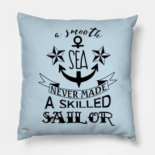 A smooth sea never made a skilled sailor Pillow