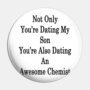 Not Only You're Dating My Son You're Also Dating An Awesome Chemist Pin