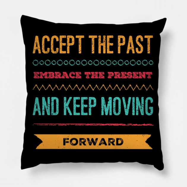 Accept the past Embrace the present and Keep moving forward positive motivational typography Pillow by BoogieCreates