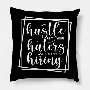 Hustle Until Your Haters Ask If You Are Hiring Pillow