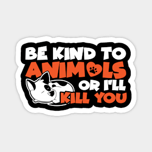 Be Kind To Animals or I'll Kill You Magnet