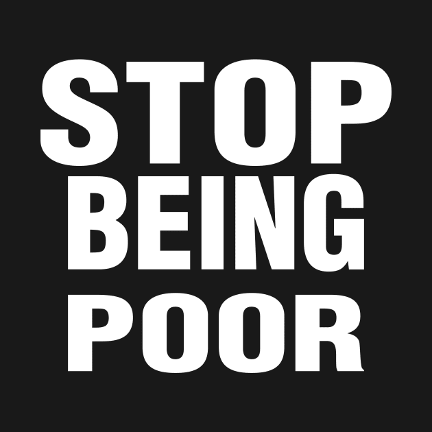 Stop Being Poor by l designs