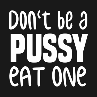 Don't Be A Pussy Eat One Funny design N2 T-Shirt