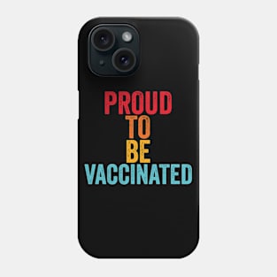 Proud To Be Vaccinated Phone Case