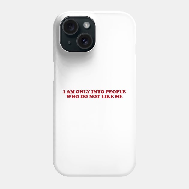 I am only into people who do not like me - Funny Y2K T-Shirts, Long-Sleeve, Hoodies or Sweatshirts Phone Case by Y2KSZN