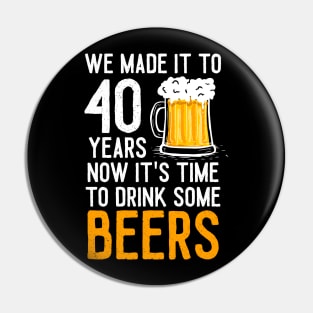 We Made it to 40 Years Now It's Time To Drink Some Beers Aniversary Wedding Pin