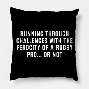 Running through challenges with the ferocity of a Rugby pro or not Pillow