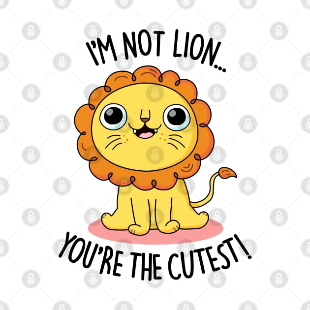 I'm Not Lion You're The Cutest Cute Lion Pun by punnybone