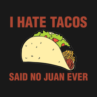 I Hate Tacos, Said No Juan Ever T-Shirt