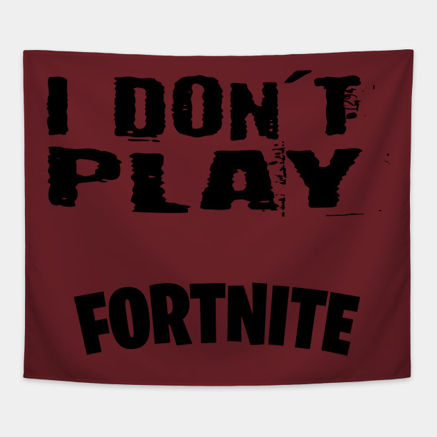 I Don T Play Fortnite Fortnite Tapestry Teepublic - i don t play fortnite tapestry