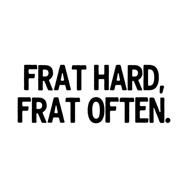 Frat Hard Frat Often by theoddstreet