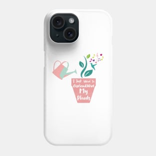 I Just Want To Listen&Wet My Plants Phone Case