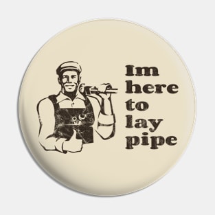 Im here to lay pipe vintage Pin