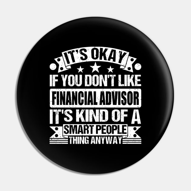 It's Okay If You Don't Like Financial Advisor It's Kind Of A Smart People Thing Anyway Financial Advisor Lover Pin by Benzii-shop 