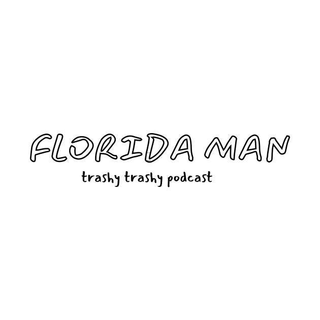 Florida Man by Trashy Trashy Podcast