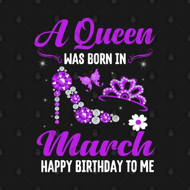 A Queen Was Born In March Happy Birthday To Me by CoolTees