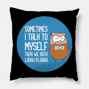 Sometimes I Talk To Myself Then We Both Laugh Pillow