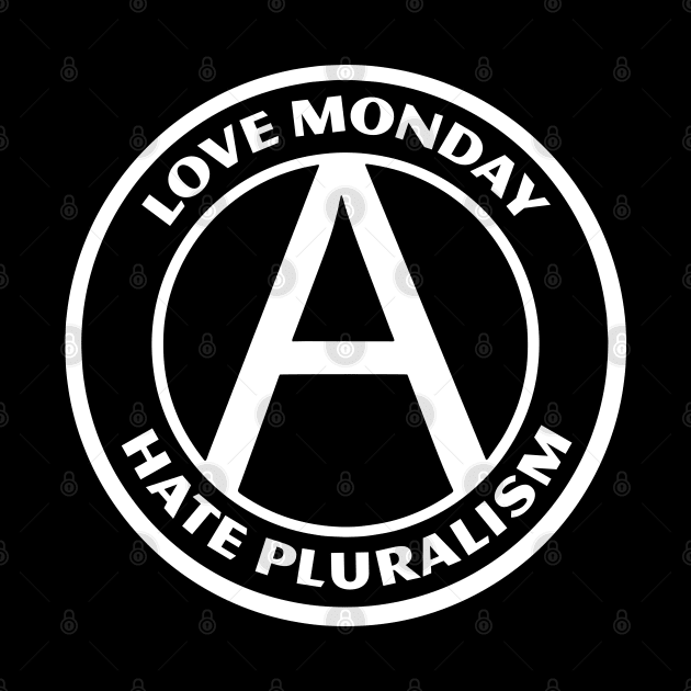 LOVE MONDAY, HATE PLURALISM by Greater Maddocks Studio