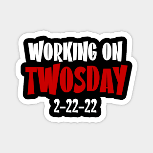 Working On Twosday 2-22-22 Magnet