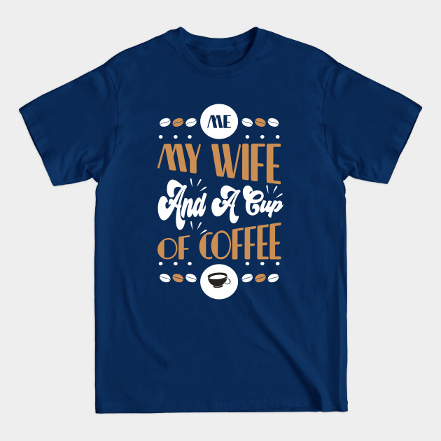 Disover Me My Wife and a Cup of Coffee - Me My Wife And A Cup Of Coffee - T-Shirt