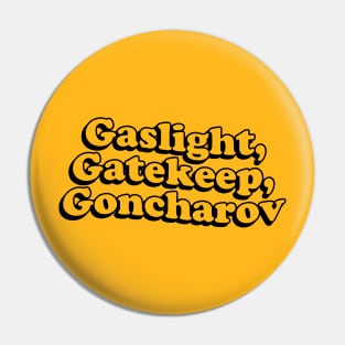 Gaslight Gatekeep Goncharov Pin