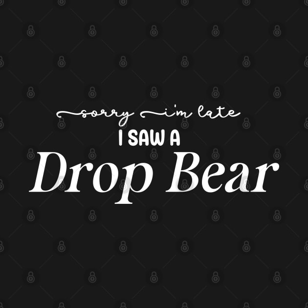 Sorry I'm Late I Saw a Drop Bear by BelovedDesignsByAimee