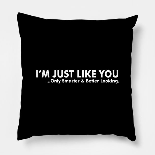 I Am Just Like You  Only Smarter And Better Looking Pillow by Bersama Star