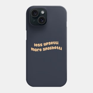 Less Upsetti More Spaghetti Phone Case