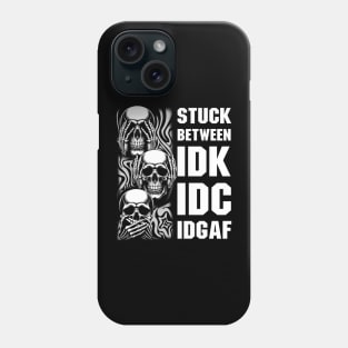 Stuck Between IDK IDC IDGAF Skull Phone Case