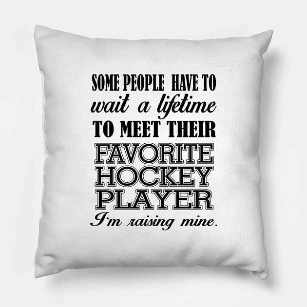 Some People Have To Wait A Lifetime To Meet Their Favorite Hockey Player I'm Raising Mine Pillow by jerranne