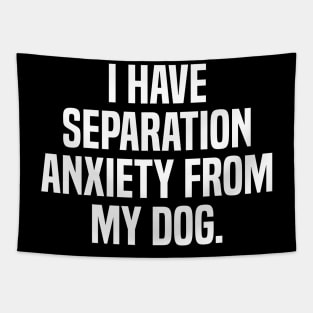 Funny Dog Lovers I Have Separation Anxiety From My Dog Tapestry