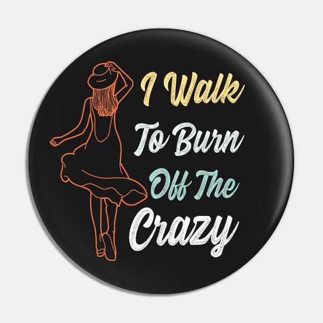 I Walk To Burn Off The Crazy Funny Design for walking lovers Pin by Estrytee