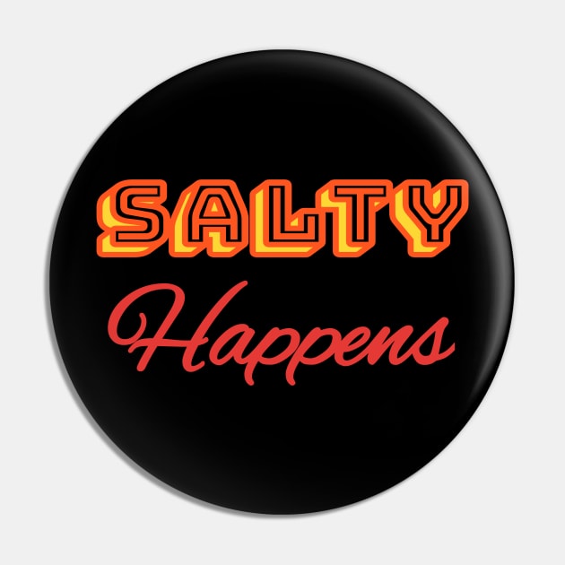 SALTY HAPPENS - FUNNY Pin by Jled