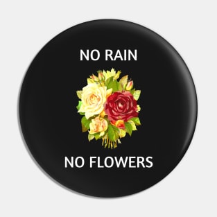 NO RAIN NO FLOWERS Pin