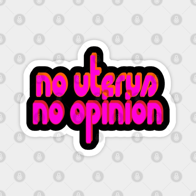 No Uterus, No Opinion Magnet by Xanaduriffic