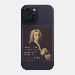 Alexander Pope portrait and quote: Blessed is he who expects nothing, for he shall never be disappointed. Phone Case