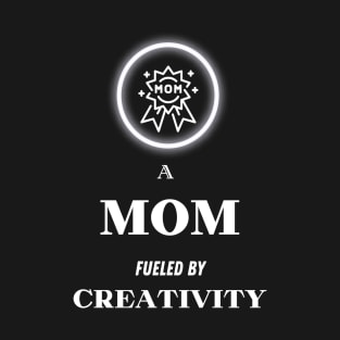 A Mom fueled by Creativity T-Shirt